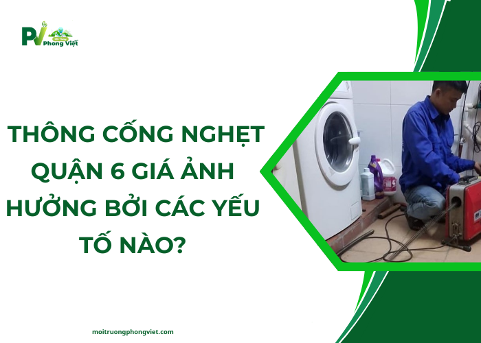 Các yếu tố ảnh hưởng đến chi phí thông cống nghẹt Quận 6