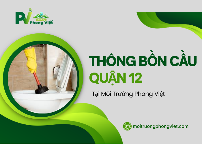 Dịch vụ thông bồn cầu Quận 12 Phong Việt uy tín