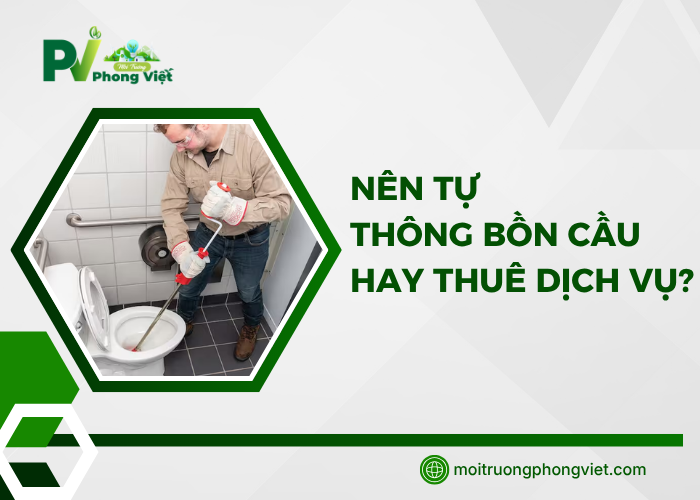 Nên tự xử lý hay thuê dịch vụ thông bồn cầu an toàn hơn